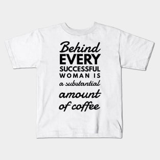 Behind every successful woman is a substantial amount of coffee Kids T-Shirt